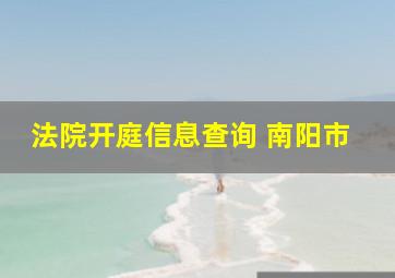 法院开庭信息查询 南阳市